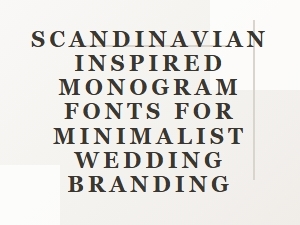 Scandinavian-Inspired Monogram Fonts for Minimalist Weddings